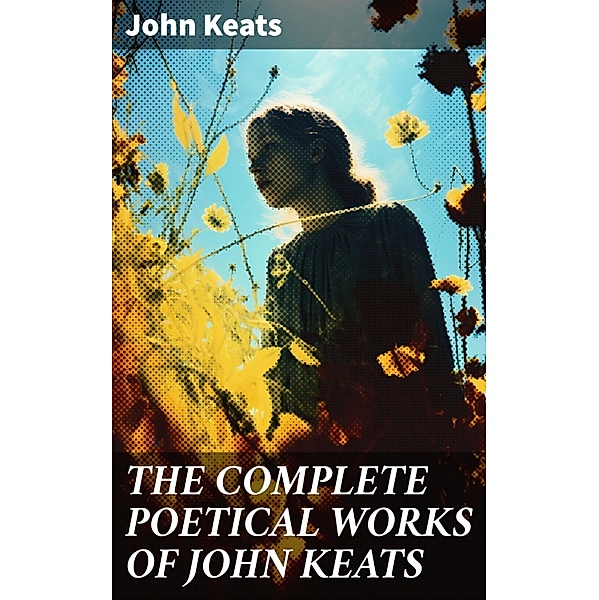 THE COMPLETE POETICAL WORKS OF JOHN KEATS, John Keats