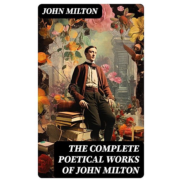 The Complete Poetical Works of John Milton, John Milton