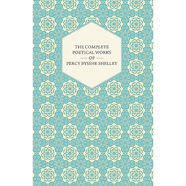 The Complete Poetical Works of Percy Bysshe Shelley, Percy Bysshe Shelley