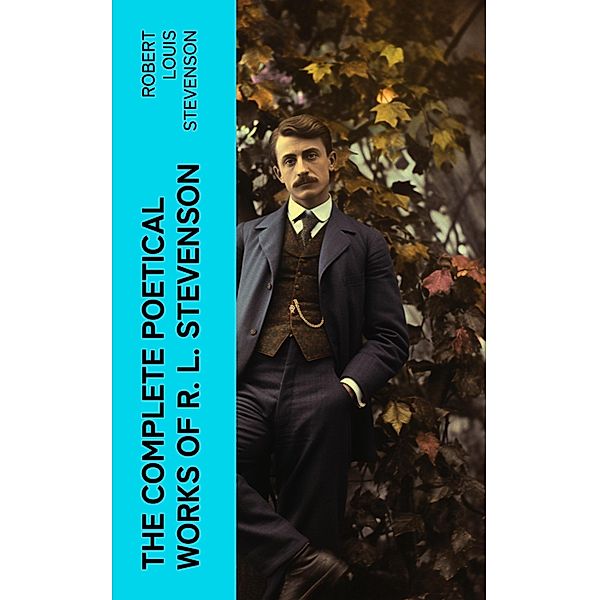 THE COMPLETE POETICAL WORKS OF R. L. STEVENSON, Robert Louis Stevenson