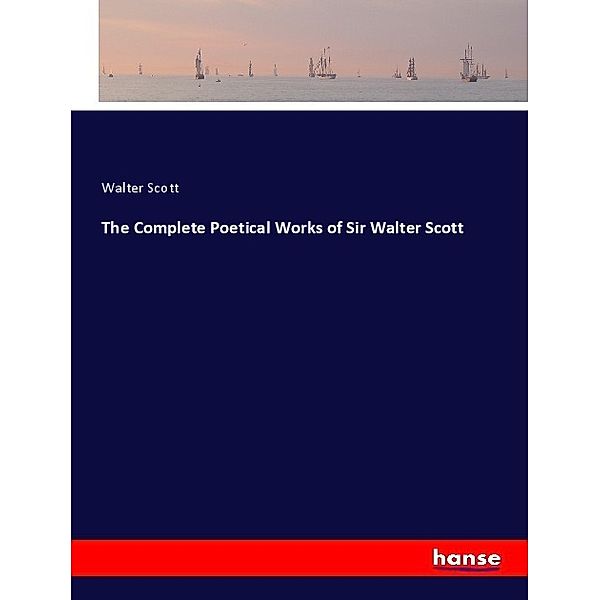 The Complete Poetical Works of Sir Walter Scott, Walter Scott