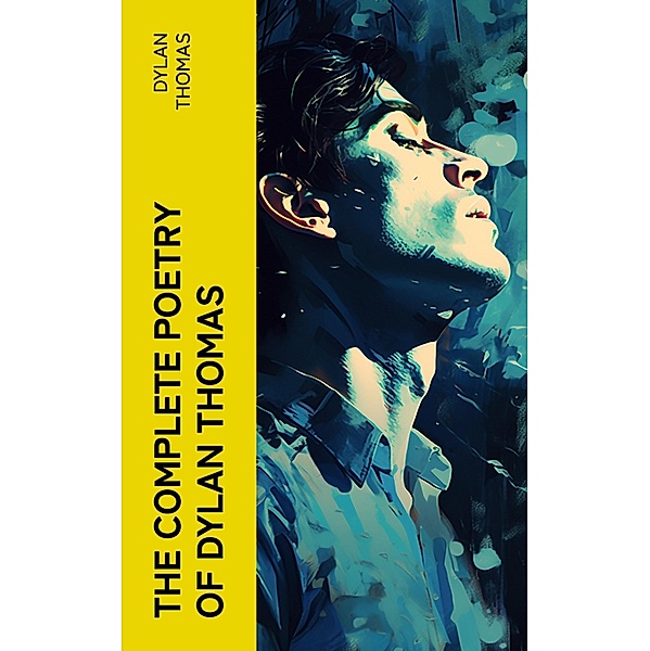 The Complete Poetry of Dylan Thomas, Dylan Thomas