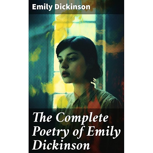 The Complete Poetry of Emily Dickinson, Emily Dickinson