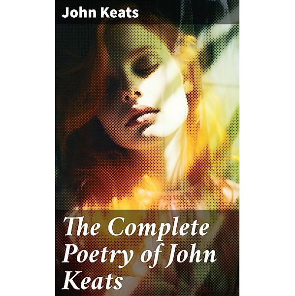 The Complete Poetry of John Keats, John Keats