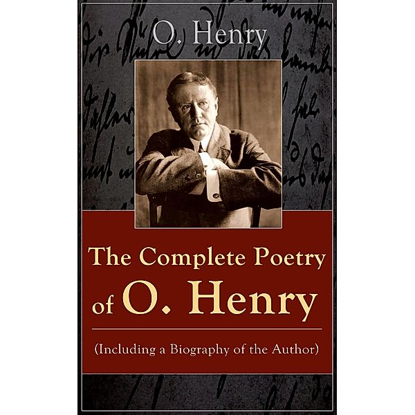The Complete Poetry of O. Henry (Including a Biography of the Author), O. Henry