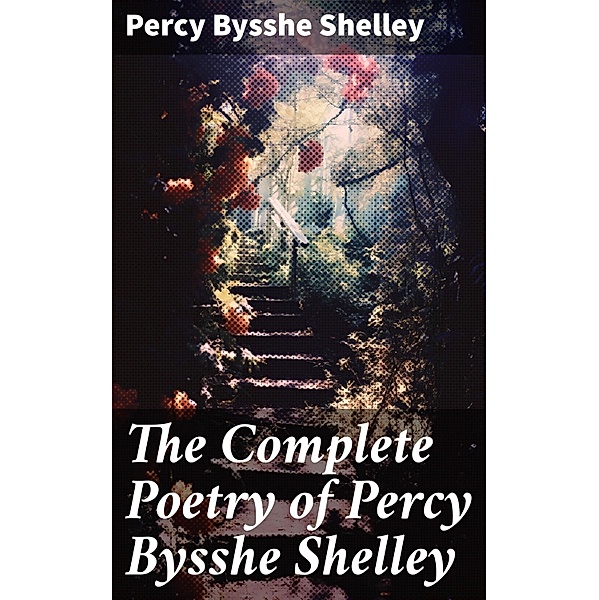 The Complete Poetry of Percy Bysshe Shelley, Percy Bysshe Shelley