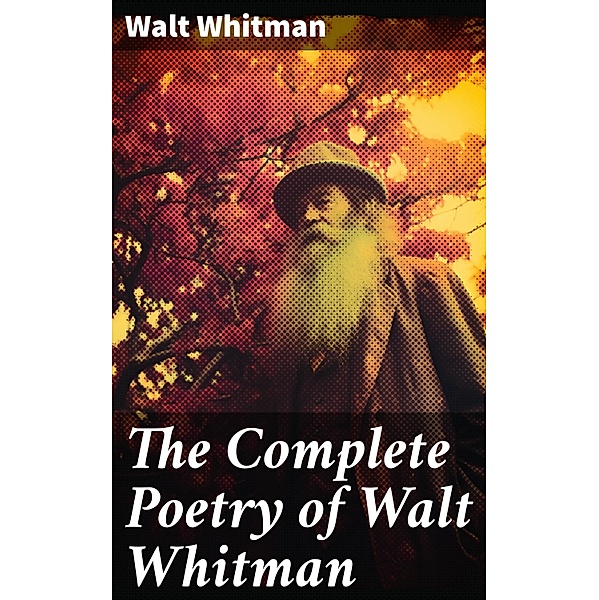 The Complete Poetry of Walt Whitman, Walt Whitman