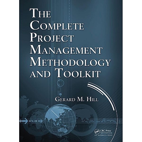 The Complete Project Management Methodology and Toolkit, Gerard M. Hill
