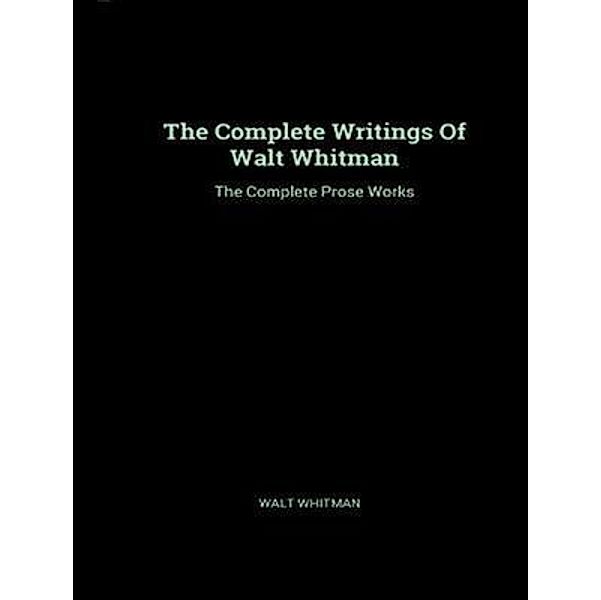 The Complete Prose Works of Walt Whitman / Shrine of Knowledge, Walt Whitman