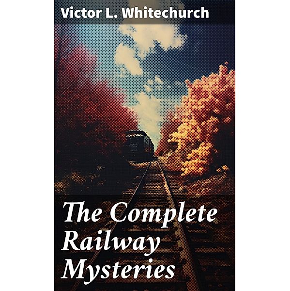 The Complete Railway Mysteries, Victor L. Whitechurch