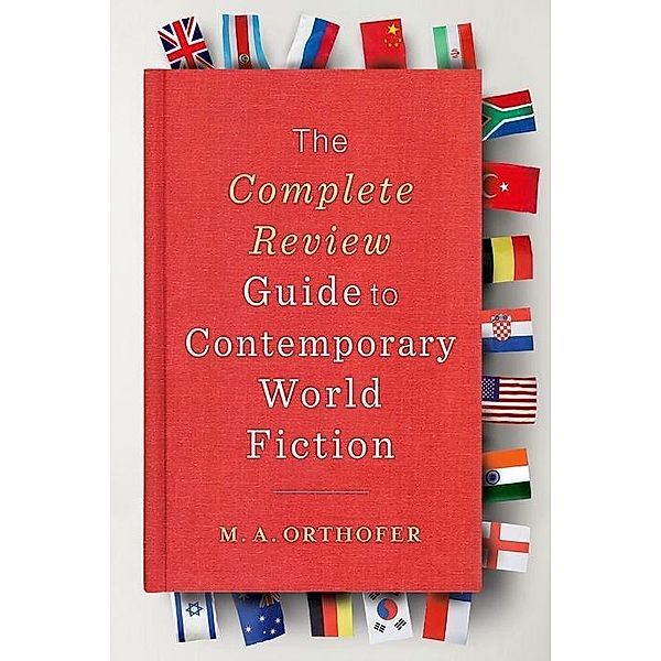 The Complete Review Guide to Contemporary World Fiction, M. A. Orthofer