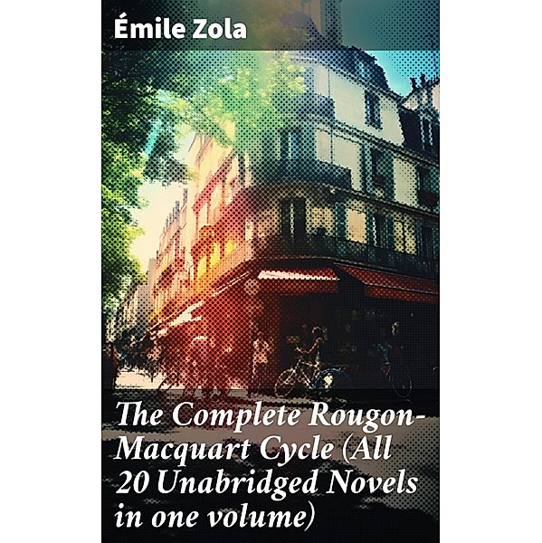 The Complete Rougon-Macquart Cycle (All 20 Unabridged Novels in one volume), Émile Zola