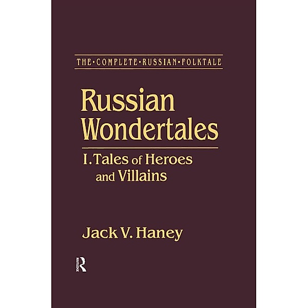 The Complete Russian Folktale: v. 3: Russian Wondertales 1 - Tales of Heroes and Villains, Jack V. Haney