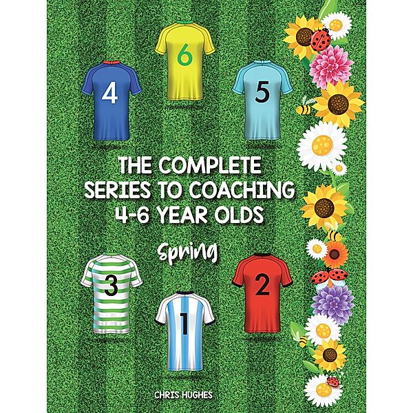 The Complete Series to Coaching 4-6 Year Olds, Chris Hughes