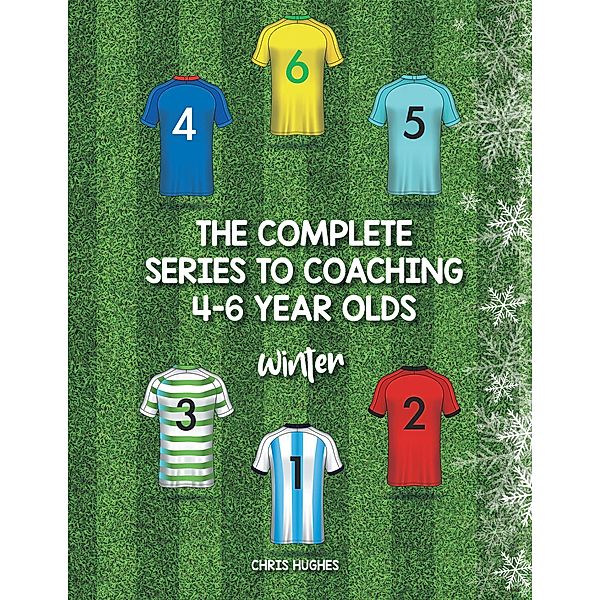 The Complete Series to Coaching 4-6 Year Olds, Chris Hughes