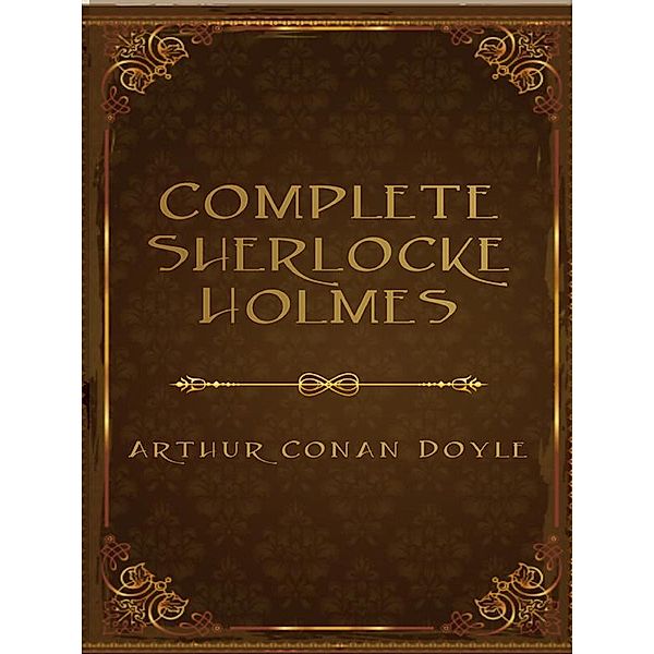 The Complete Sherlock Holmes, Arthur Conan Doyle