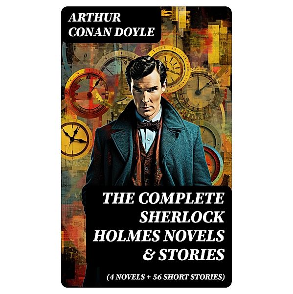 The Complete Sherlock Holmes Novels & Stories (4 Novels + 56 Short Stories), Arthur Conan Doyle