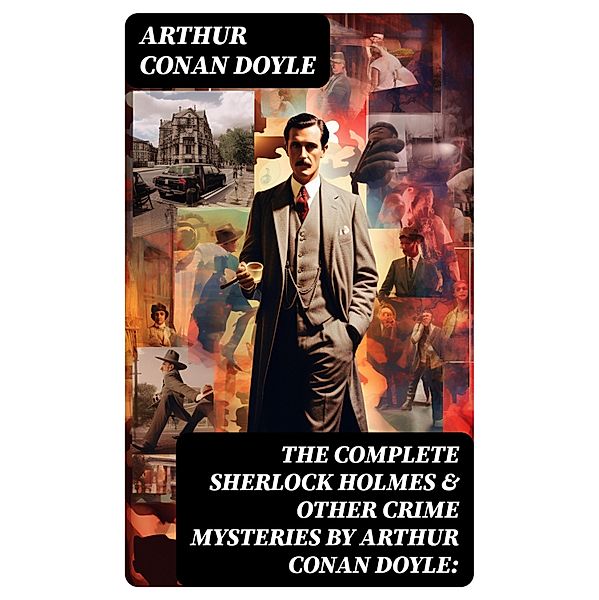 The Complete Sherlock Holmes & Other Crime Mysteries by Arthur Conan Doyle:, Arthur Conan Doyle