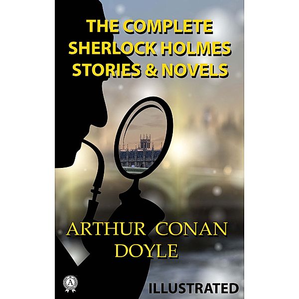 The Complete Sherlock Holmes. Stories and Novels. Illustrated, Arthur Conan Doyle