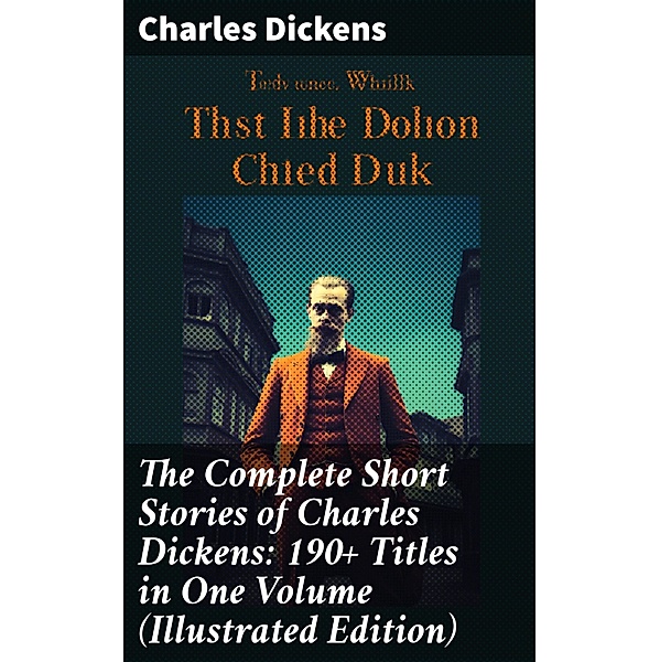 The Complete Short Stories of Charles Dickens: 190+ Titles in One Volume (Illustrated Edition), Charles Dickens