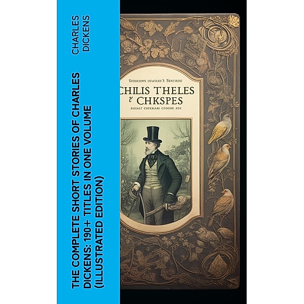 The Complete Short Stories of Charles Dickens: 190+ Titles in One Volume (Illustrated Edition), Charles Dickens