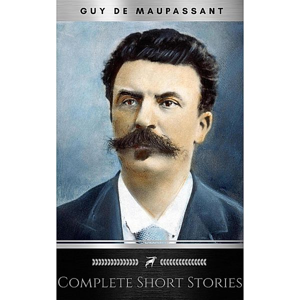 The Complete Short Stories of De Maupassant: Including the Necklace, a Passion, the Piece of String, Revenge, and the Wedding Night, Guy de Maupassant