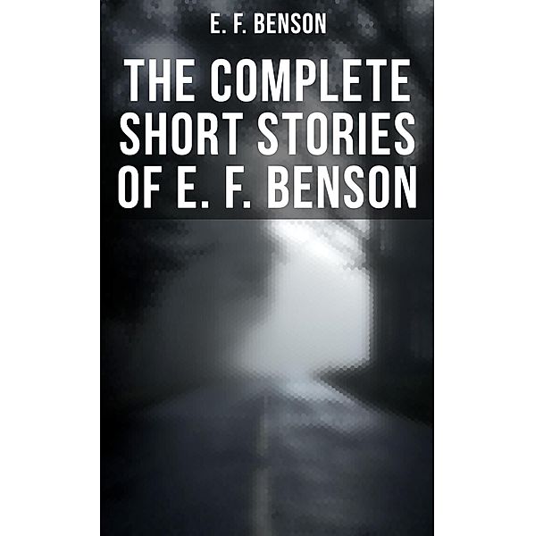 The Complete Short Stories of E. F. Benson, E. F. Benson