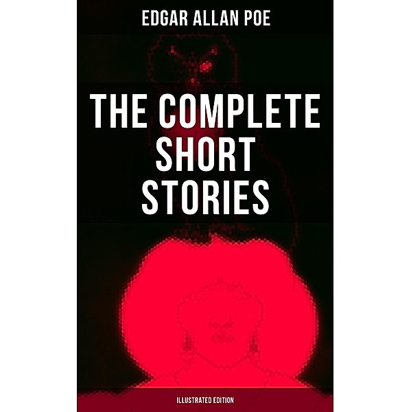 The Complete Short Stories of Edgar Allan Poe (Illustrated Edition), Edgar Allan Poe