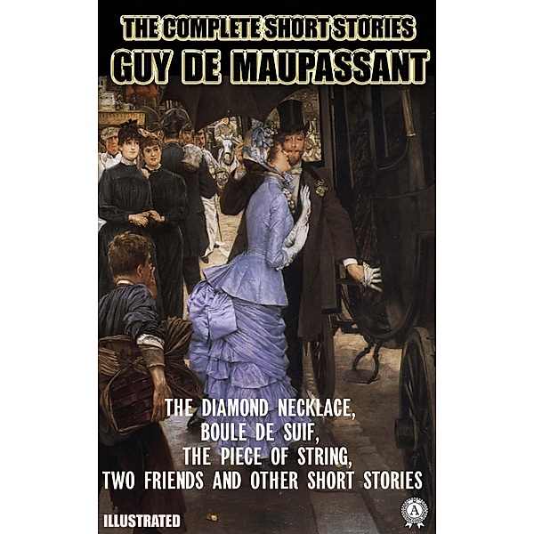 The Complete Short Stories of Guy de Maupassant. Illustrated, Guy de Maupassant, Mme. Quesada