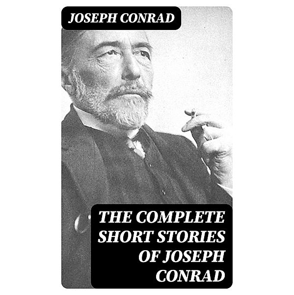 The Complete Short Stories of Joseph Conrad, Joseph Conrad