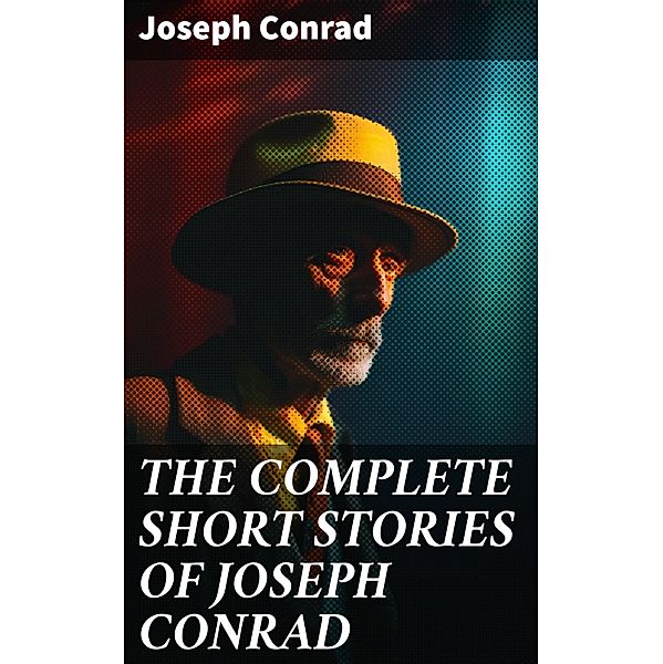 THE COMPLETE SHORT STORIES OF JOSEPH CONRAD, Joseph Conrad