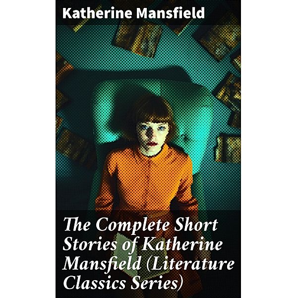 The Complete Short Stories of Katherine Mansfield (Literature Classics Series), Katherine Mansfield