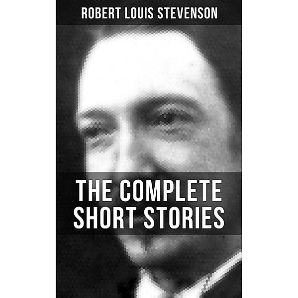 THE COMPLETE SHORT STORIES OF R. L. STEVENSON, Robert Louis Stevenson