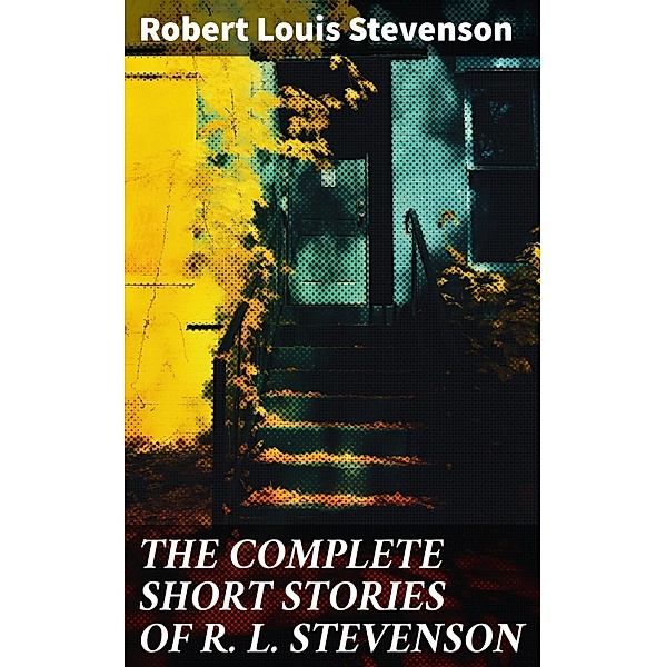 THE COMPLETE SHORT STORIES OF R. L. STEVENSON, Robert Louis Stevenson