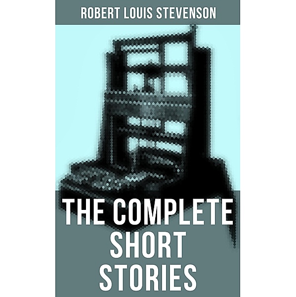 The Complete Short Stories of Robert Louis Stevenson, Robert Louis Stevenson