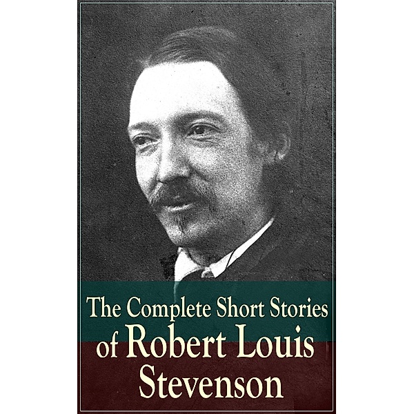 The Complete Short Stories of Robert Louis Stevenson, Robert Louis Stevenson