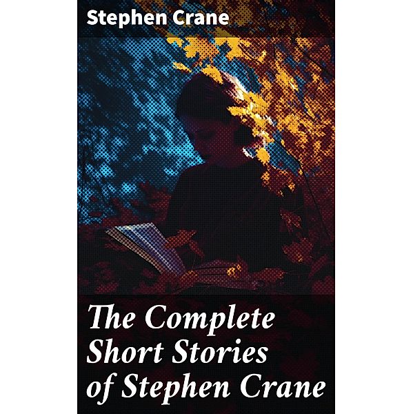 The Complete Short Stories of Stephen Crane, Stephen Crane