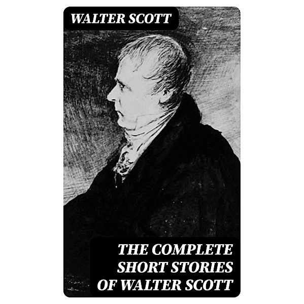 The Complete Short Stories of Walter Scott, Walter Scott