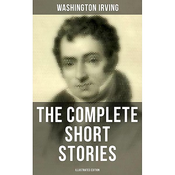 The Complete Short Stories of Washington Irving (Illustrated Edition), Washington Irving