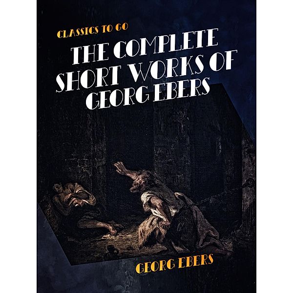 The Complete Short Works of Georg Ebers, Georg Ebers