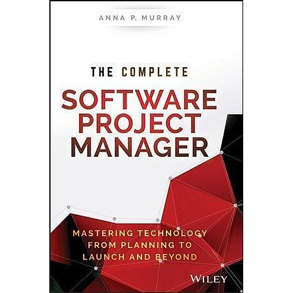 The Complete Software Project Manager / Wiley CIO, Anna P. Murray