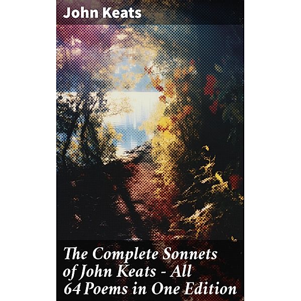 The Complete Sonnets of John Keats - All 64 Poems in One Edition, John Keats