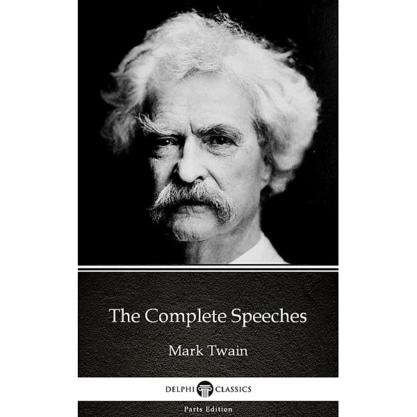 The Complete Speeches by Mark Twain (Illustrated) / Delphi Parts Edition (Mark Twain) Bd.29, Mark Twain