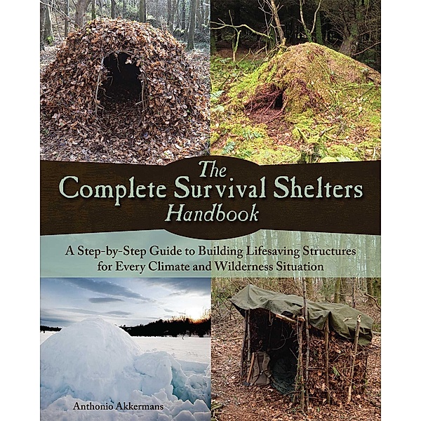 The Complete Survival Shelters Handbook, Anthonio Akkermans