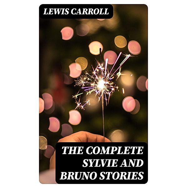 The Complete Sylvie and Bruno Stories, Lewis Carroll