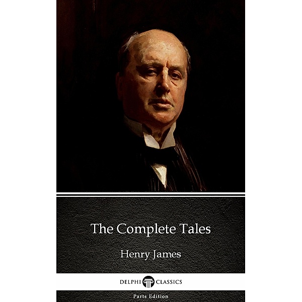 The Complete Tales by Henry James (Illustrated) / Delphi Parts Edition (Henry James) Bd.31, Henry James