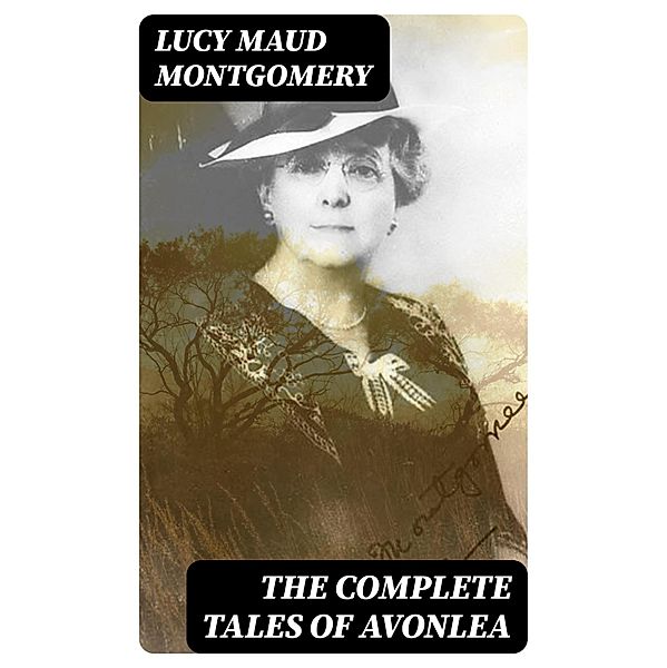 The Complete Tales of Avonlea, Lucy Maud Montgomery