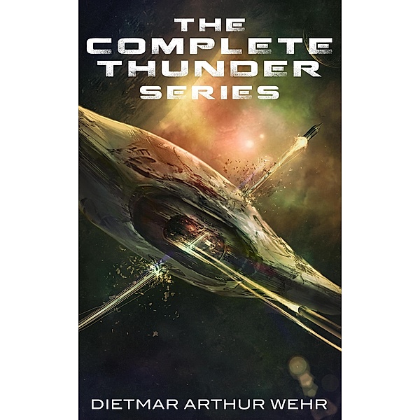 The Complete Thunder Series (Thunder In The Heavens, #1) / Thunder In The Heavens, Dietmar Arthur Wehr