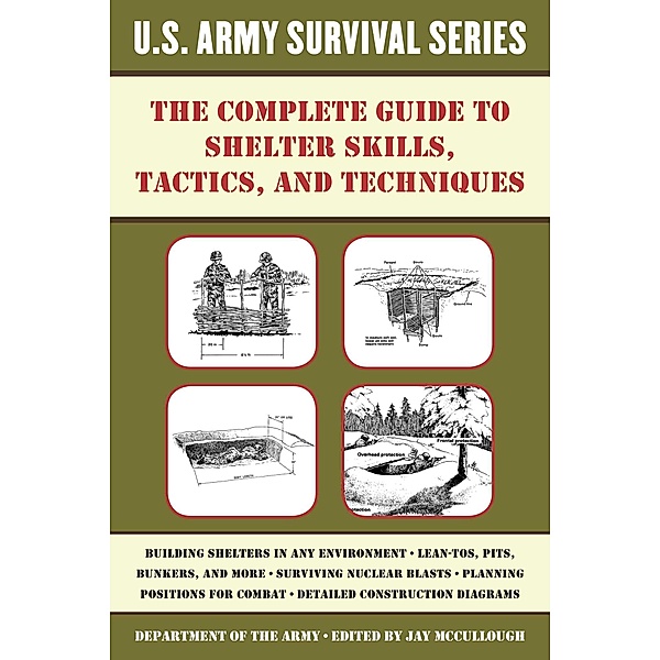 The Complete U.S. Army Survival Guide to Shelter Skills, Tactics, and Techniques / US Army Survival, Department Of The Army