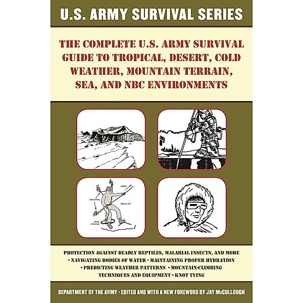 The Complete U.S. Army Survival Guide to Tropical, Desert, Cold Weather, Mountain Terrain, Sea, and NBC Environments, U. S. Department of the Army